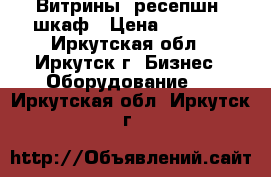 Витрины, ресепшн, шкаф › Цена ­ 1 000 - Иркутская обл., Иркутск г. Бизнес » Оборудование   . Иркутская обл.,Иркутск г.